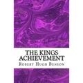 The Kings Achievement: (Robert Hugh Benson Classics Collection)