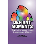 Defiant Moments: Unyielding queer voices. Unstoppable change. - Hardcover