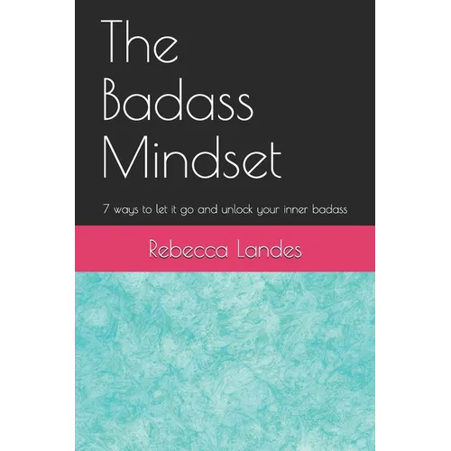 The Badass Mindset: 7 Ways To Let It Go And Unlock Your Inner Badass