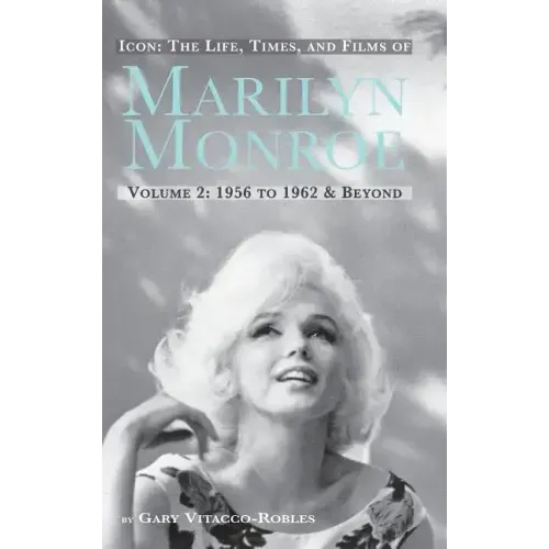 Icon: THE LIFE, TIMES, AND FILMS OF MARILYN MONROE VOLUME 2 1956 TO 1962 & BEYOND (hardback)