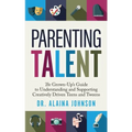 Parenting Talent: The Grown-Up's Guide to Understanding and Supporting Creatively Driven Teens and Tweens