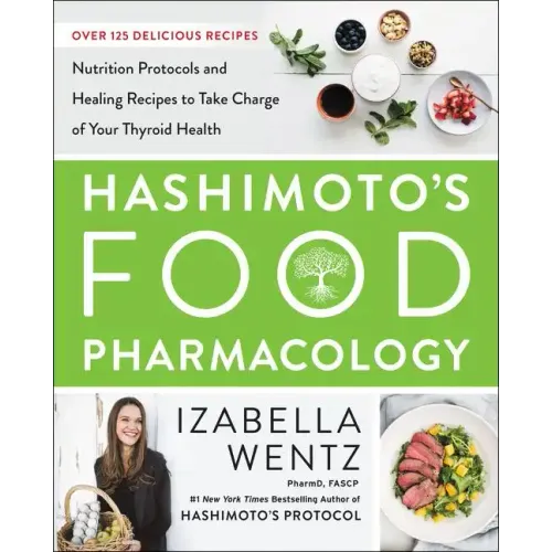 Hashimoto's Food Pharmacology: Nutrition Protocols and Healing Recipes to Take Charge of Your Thyroid Health