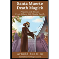 Santa Muerte Death Magick: Prayers and Rituals From Where Life Meets Death