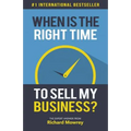 When is the Right Time to Sell My Business?: The Expert Answer by Richard Mowrey