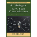 A+ Strategies for C-Suite Communications: Turning Today's Leaders into Tomorrow's Influencers