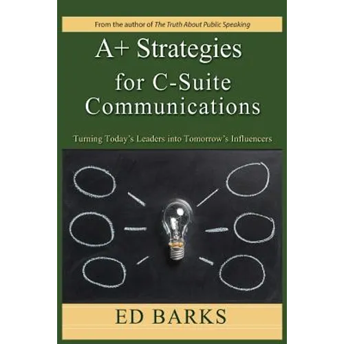 A+ Strategies for C-Suite Communications: Turning Today's Leaders into Tomorrow's Influencers