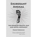 Exuberant Animal: The Power of Health, Play and Joyful Movement