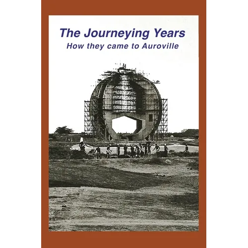 The Journeying Years: How they came to Auroville