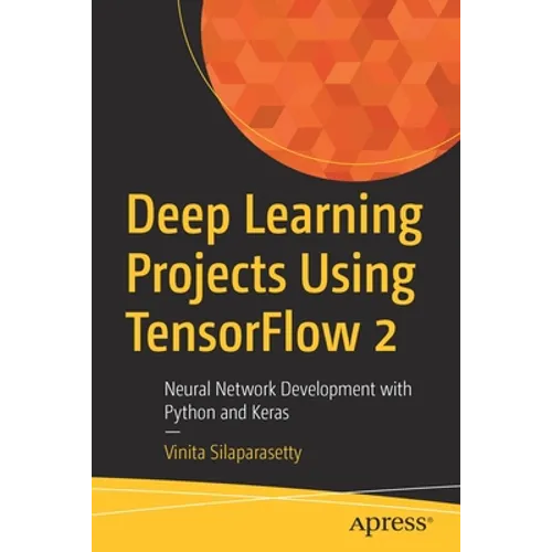 Deep Learning Projects Using Tensorflow 2: Neural Network Development with Python and Keras