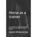 Horse as a Trainer: On Facilitation of Equine Development Programmes and Lessons from Horse-Trainers