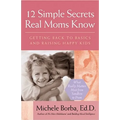 12 Simple Secrets Real Moms Know: Getting Back to Basics and Raising Happy Kids