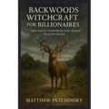 Backwoods Witchcraft for Billionaires: The Pagan Path from Dirt Roads to Gold Roads