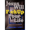Jesus Will F-ck Up Your Life