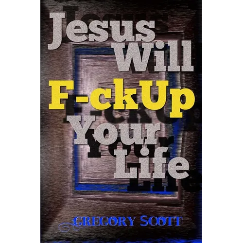 Jesus Will F-ck Up Your Life