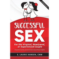 Successful Sex for the Virginal, Newlywed, or Experienced Couple: A Respectful, Essential, and Concise Guide to Sexual Pleasure Together
