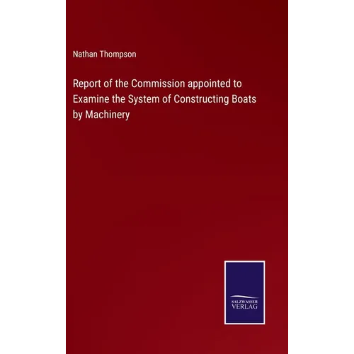 Report of the Commission appointed to Examine the System of Constructing Boats by Machinery