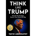 Think Like Trump: Decode His Strategy, Rewire Your Mind, Win Big