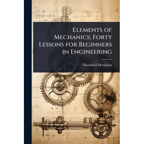 Elements of Mechanics; Forty Lessons for Beginners in Engineering