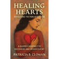 Healing Hearts: Navigating the Pain After Love, A Guided Journey to Recovery and Rediscovery