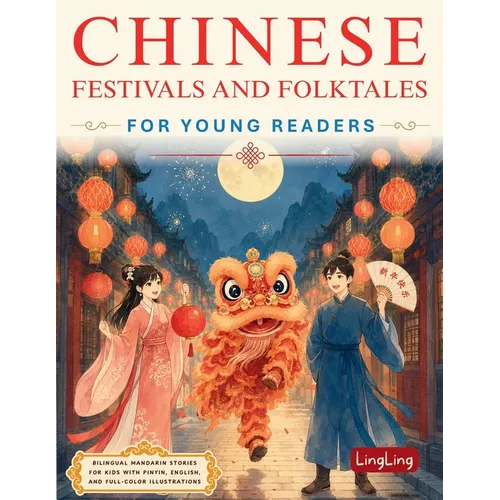 Chinese Festivals and Folktales for Young Readers: Bilingual Mandarin Stories for Kids with Pinyin, English, and Full-Color Illustrations