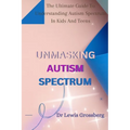 Unmasking Autism Spectrum: The ultimate Guide To Understanding Autism Spectrum in Kids and Teens