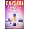 Crystal Gridwork: Complete Guide To Crystal Grids For Beginners