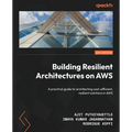 Building Resilient Architectures on AWS: A practical guide to architecting cost-efficient, resilient solutions in AWS