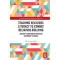 Teaching Religious Literacy to Combat Religious Bullying: Insights from North American Secondary Schools