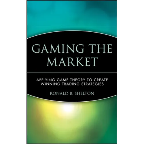 Gaming the Market: Applying Game Theory to Create Winning Trading Strategies