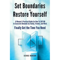 Set Boundaries and Restore Yourself: A Woman's Practical Guide for How To SAY NO to Excessive Demands by Family, Friends, and Work. Finally Get the Ti