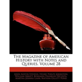 The Magazine of American History with Notes and Queries, Volume 28