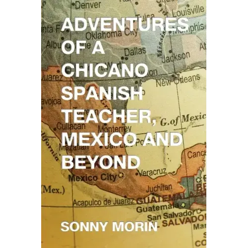 Adventures of a Chicano Spanish Teacher, Mexico and Beyond