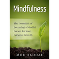 Mindfulness: The Essentials of Becoming a Mindful Person for Your Personal Growth