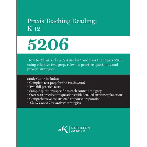 Praxis Teaching Reading: K-12 (5206): How to Think Like a Test Maker and pass the Praxis 5206 using effective test prep, relevant practice questions,