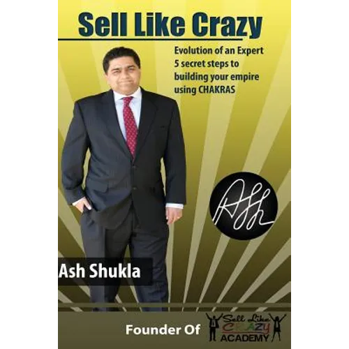 Sell Like Crazy: Evolution Of An Expert 5 Secret Steps To Building Your Empire Using CHAKRAS