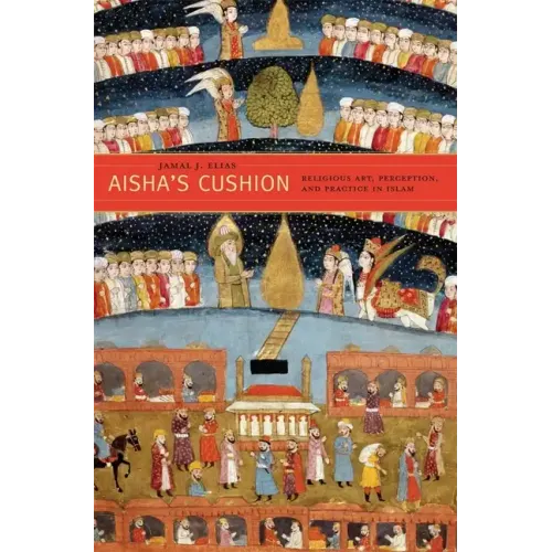 Aisha's Cushion: Religious Art, Perception, and Practice in Islam
