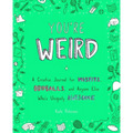 You're Weird: A Creative Journal for Misfits, Oddballs, and Anyone Else Who's Uniquely Awesome