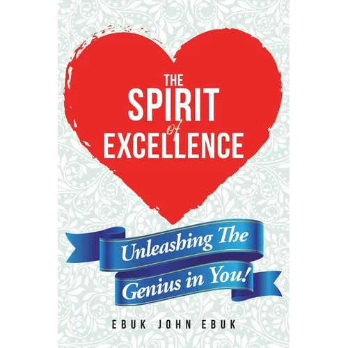 The Spirit of Excellence: Unleashing The Genius in You!