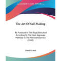 The Art Of Sail-Making: As Practiced In The Royal Navy And According To The Most Approved Methods In The Merchant Service (1843)