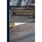 An Introduction to Anglo-Saxon Architecture and Sculpture - Paperback