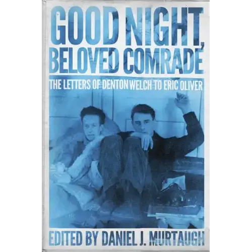 Good Night, Beloved Comrade: The Letters of Denton Welch to Eric Oliver