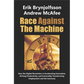Race Against the Machine: How the Digital Revolution is Accelerating Innovation, Driving Productivity, and Irreversibly Transforming Employment and th