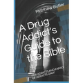 A Drug Addict's Guide to the Bible: For Addicts and Family of Addicts Only