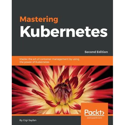 Mastering Kubernetes - Second Edition: Master the art of container management by using the power of Kubernetes