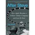 After Steve: How Apple Became a Trillion-Dollar Company and Lost Its Soul
