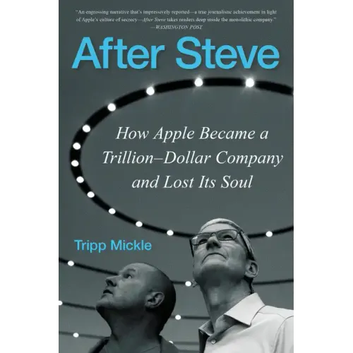 After Steve: How Apple Became a Trillion-Dollar Company and Lost Its Soul