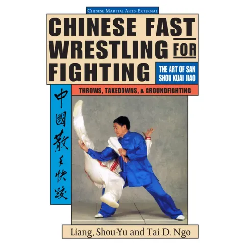 Chinese Fast Wrestling: The Art of San Shou Kuai Jiao Throws, Takedowns, & Ground-Fighting