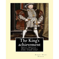 The King's achievement (1905). By: Robert Hugh Benson (Original Classics): Great Britain -- History Henry VIII, 1509-1547
