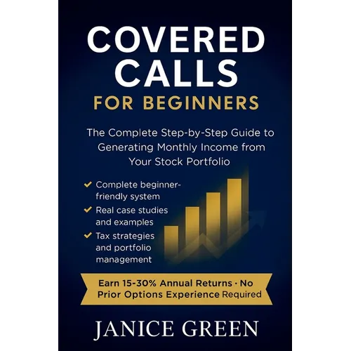 Covered Calls for Beginners: The Complete Step-by-Step Guide to Generating Monthly Income from Your Stock Portfolio