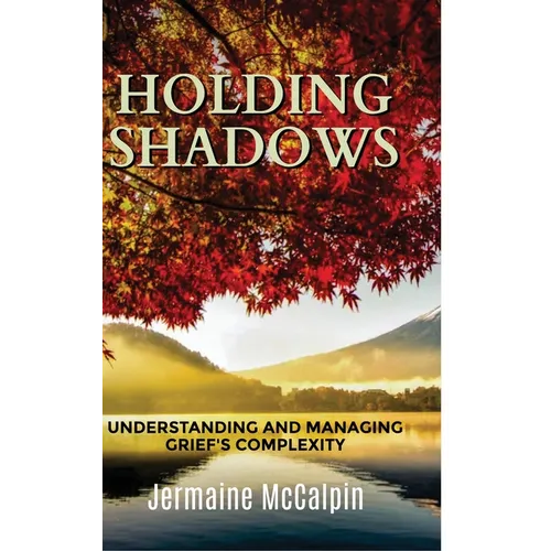 Holding Shadows: Understanding and Managing Grief's Complexity